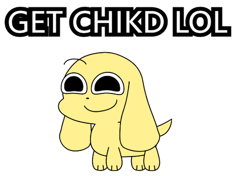 Get chikd lol