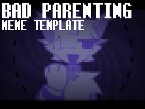BAD PARENTING. / MEME TEMPLATE
