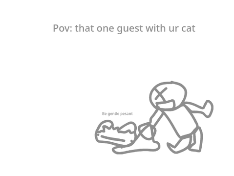 That one guest with ur cat