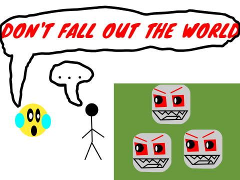 DON'T FALL OUT THE WORLD!!! but harder