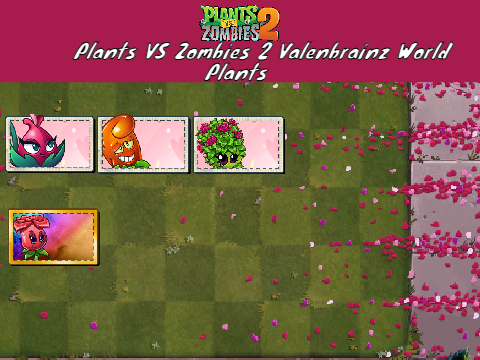Plants Vs Zombies 2: Valenbrainz World Plants
