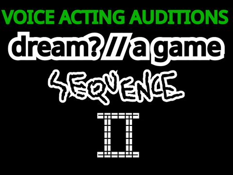 VOICE ACTING AUDITIONS - dream? // a game [SEQUENCE II] remix