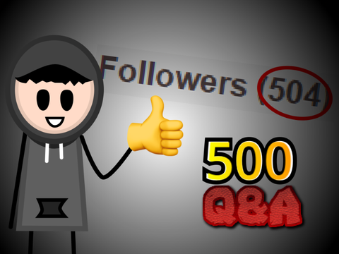 (CLOSED) 500 Followers Q&A