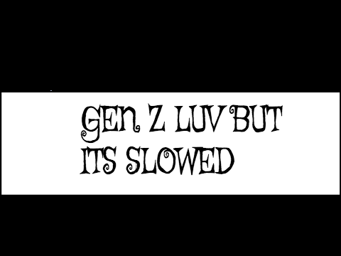 GEN Z LUV - SLOWED