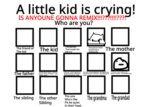 A little kid is crying! Who are you? (potato is me)