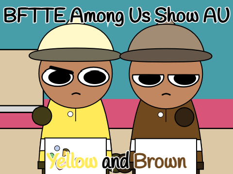 Yellow and Brown (BFTTE Among Us Show AU)