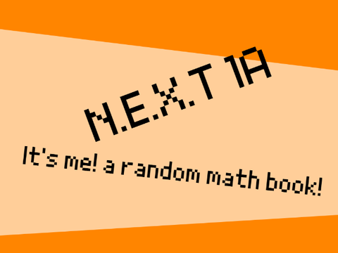 N.E.X.T 1A: It's me! a randow math book!