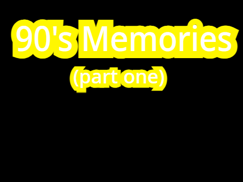 90's memories! (part one)