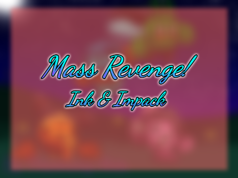 ~Mass Revenge!!~ Ink & Impact