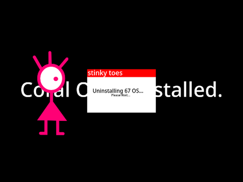 Coral OS but it sucks 67% more but it's gets ruined if you press space