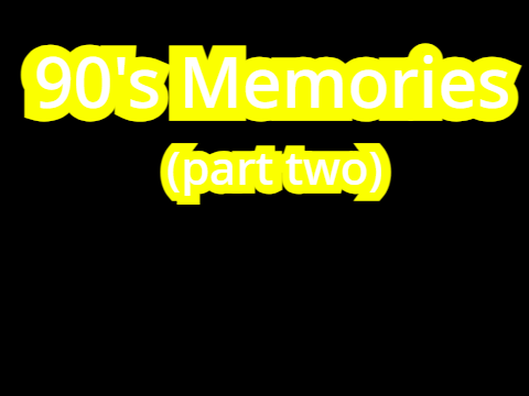 90's Memories (part two)
