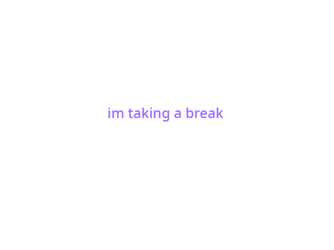im taking a break