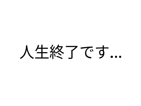 人生終了です...