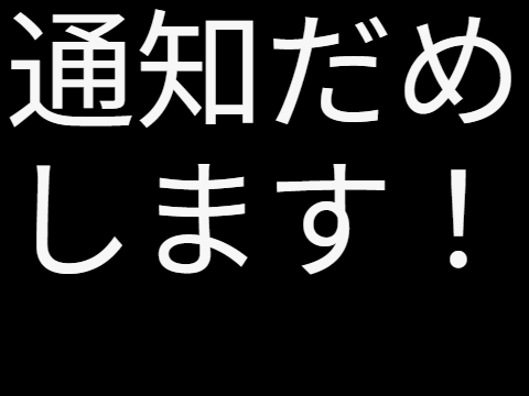 通知だめするぞ～！