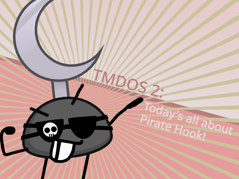 TMDOS 2: Today's all about Pirate Hook!