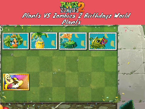 Plants Vs Zombies 2: Birthdayz World Plants