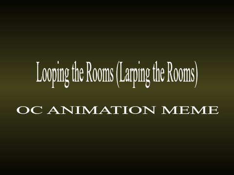Looping the Rooms (Larping the Rooms) - OC ANIMATION MEME