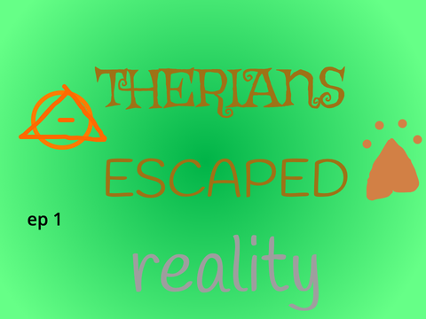 TER! (therians escaped reality) ep 1