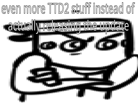 even more TTD2 stuff instead of actually releasing the update