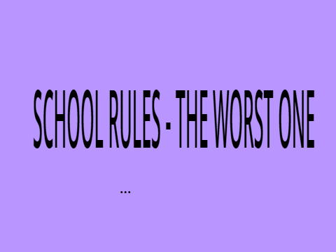 SCHOOL RULES - THE WORST ONE ... 