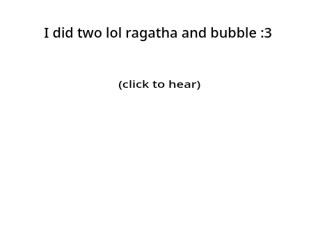 I auditioned for bubble and ragata