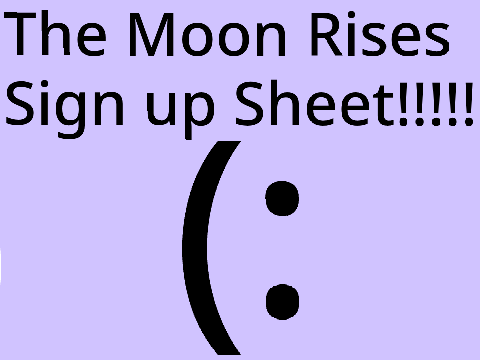 The Moon Rises sign up sheet