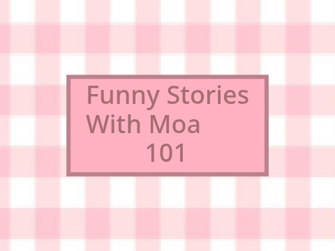 Funny Stories with Moa 101