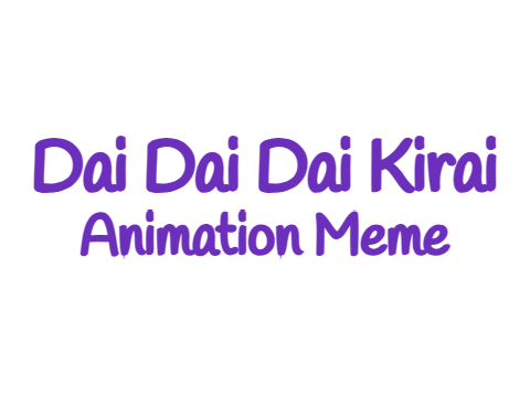 Dai Dai Dai Kirai Animation Meme