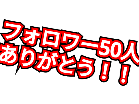 フォロワー50人達成！！