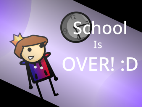 School Is Over! :D
