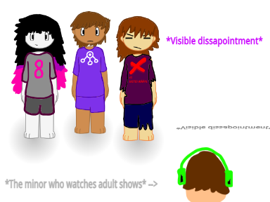 You're a child, and you watch 18+ shows online