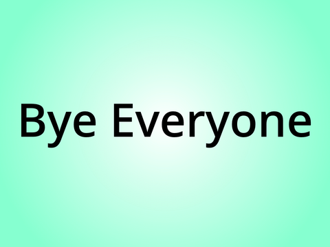 Bye Everyone :,D