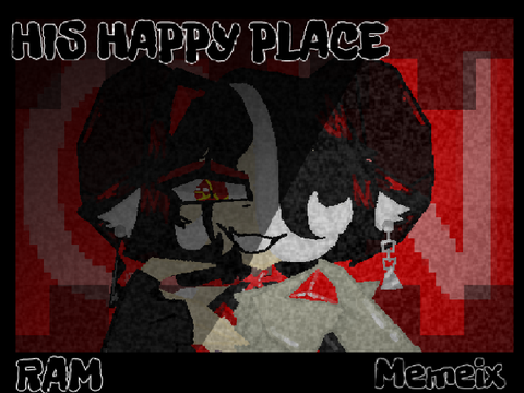 HIS HAPPY PLACE || Ram || Memix