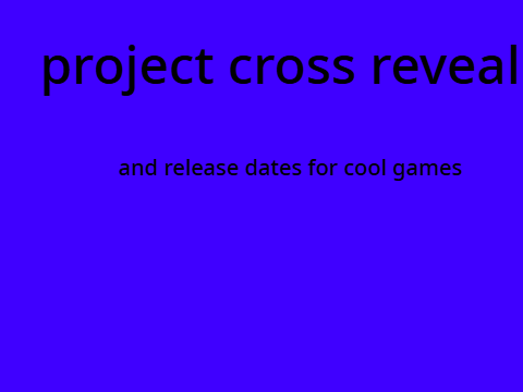 project CROSS reveal + updated release dates!