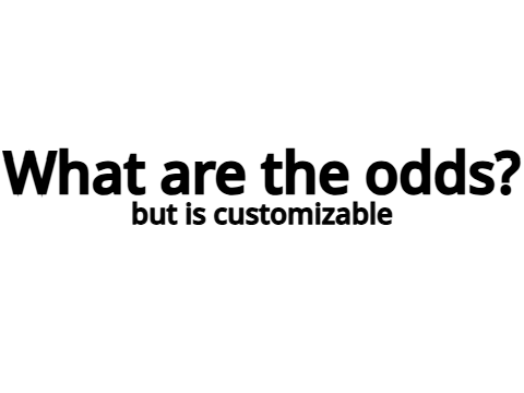 What are the odds, but is customizable