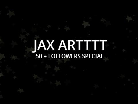 JAX ARTTT (50+ FOLLOWERS SPECIAL!!!)