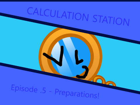 Calculation Station .5 : Preparations!