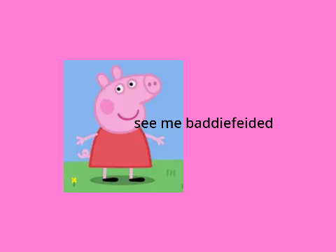 My baddiefied  peppa pig
