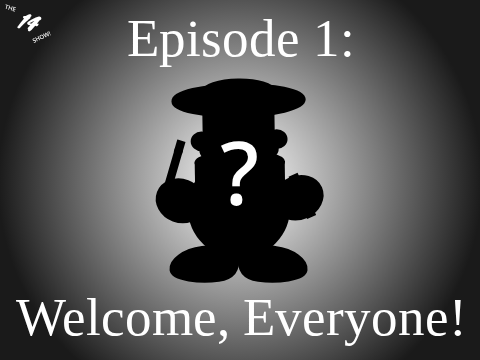 The 14 Show! Episode 1: Welcome, Everyone!