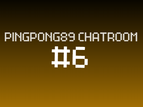Pingpong89 Chatroom #6