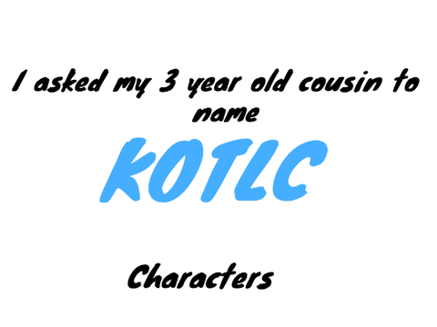 I asked my three year old cousin to name KotLC characters