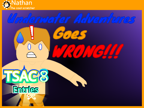 My TSAC8 Entry: Underwater Adventures Goes WRONG!!!