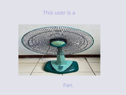 This use is a fan.