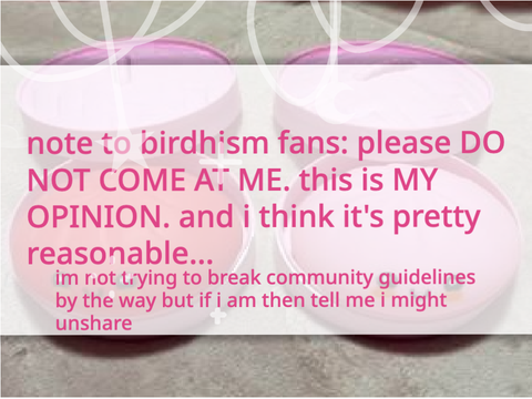 my honest thoughts on birdhism </3
