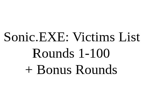 Sonic.EXE: Victims List Rounds 1-100 (V3) + Bonus Rounds remix