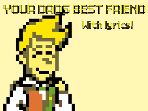 Your Dads Best Friend With Lyrics!