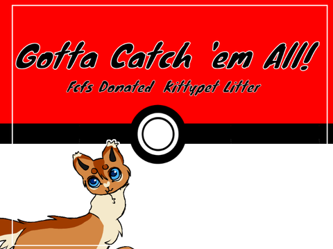 [Huge W.I.P] "Gotta Catch 'em All!" - FCFS Donated KP Litter