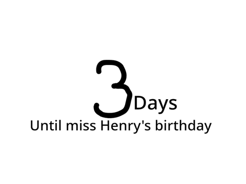 3 days until miss Henry's birthday 