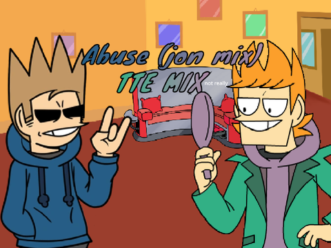 Abuse (Jon mix) but Eddsworld Characters sing it TTE Mix