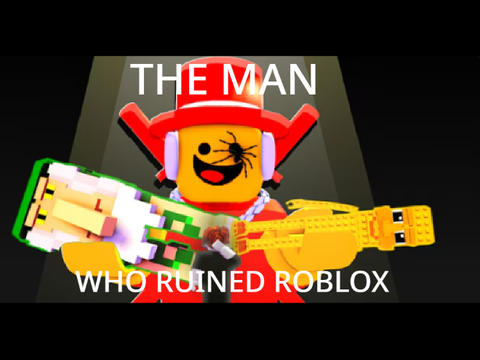 The man who ruined roblox...
